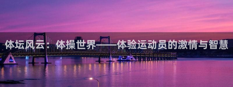 J9官方正版app娱乐40996:体坛风云:体操世界——体验